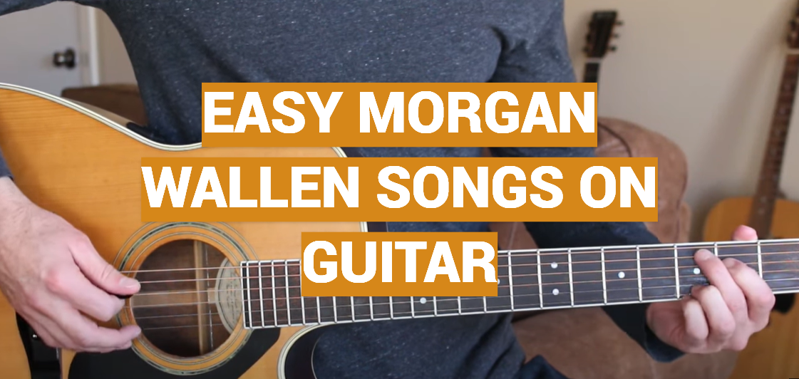Easy Morgan Wallen Songs on Guitar