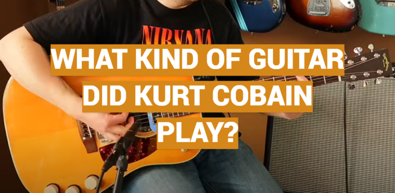 What Kind of Guitar Did Kurt Cobain Play? - MusicProfy