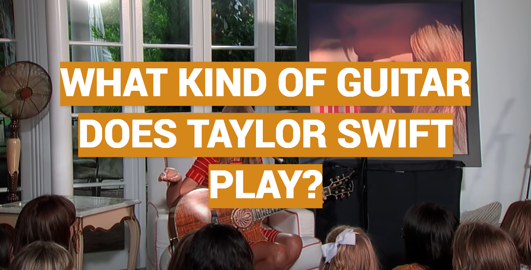 What Kind of Guitar Does Taylor Swift Play?
